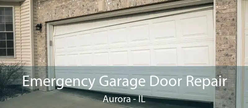  Emergency Garage Door Repair Aurora - IL