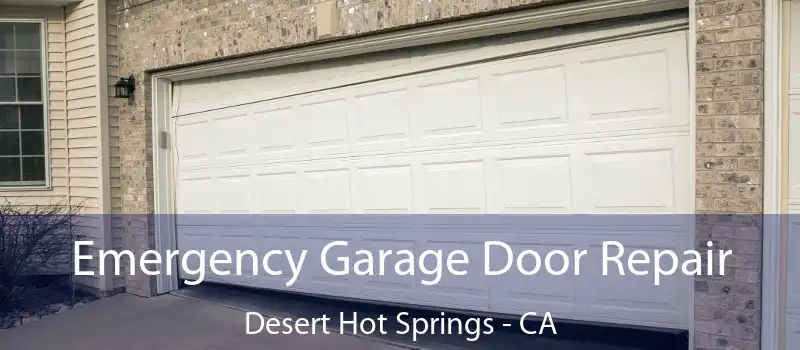  Emergency Garage Door Repair Desert Hot Springs - CA