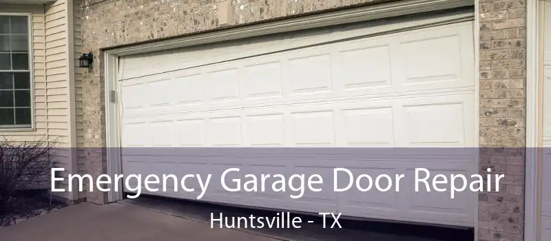  Emergency Garage Door Repair Huntsville - TX