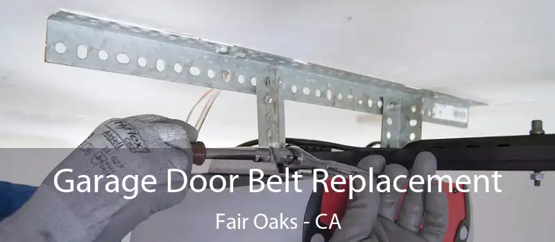 Garage Door Belt Replacement Fair Oaks - CA