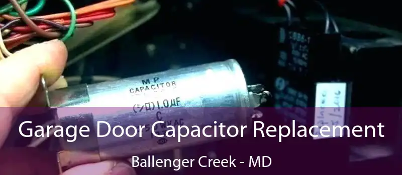  Garage Door Capacitor Replacement Ballenger Creek - MD