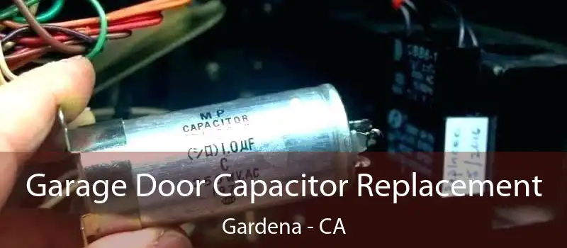  Garage Door Capacitor Replacement Gardena - CA