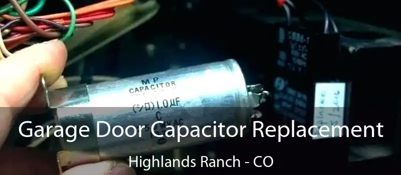  Garage Door Capacitor Replacement Highlands Ranch - CO