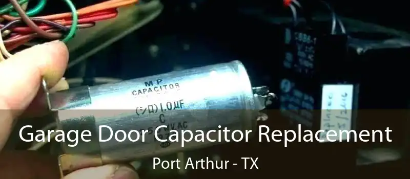  Garage Door Capacitor Replacement Port Arthur - TX