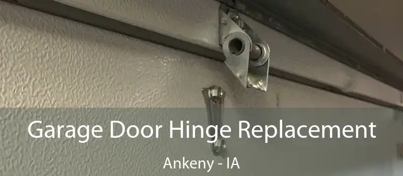 Garage Door Hinge Replacement Ankeny - IA