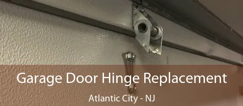 Garage Door Hinge Replacement Atlantic City - NJ