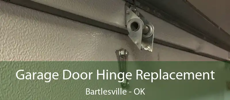  Garage Door Hinge Replacement Bartlesville - OK