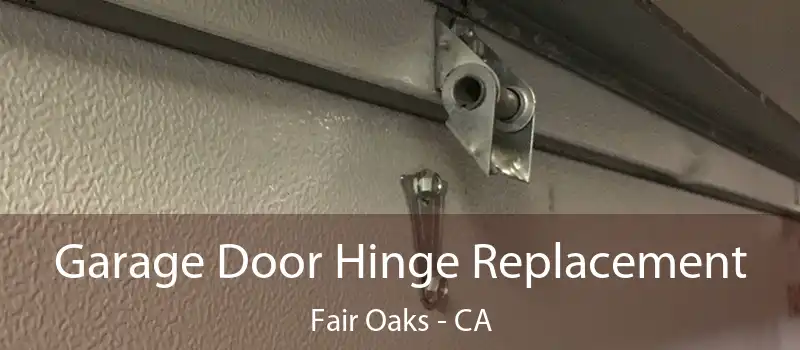  Garage Door Hinge Replacement Fair Oaks - CA