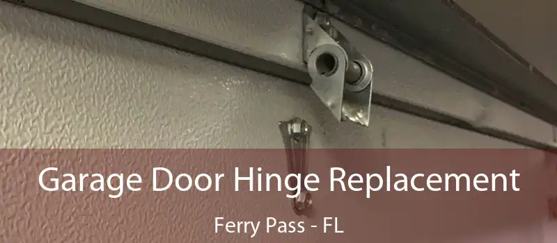 Garage Door Hinge Replacement Ferry Pass - FL