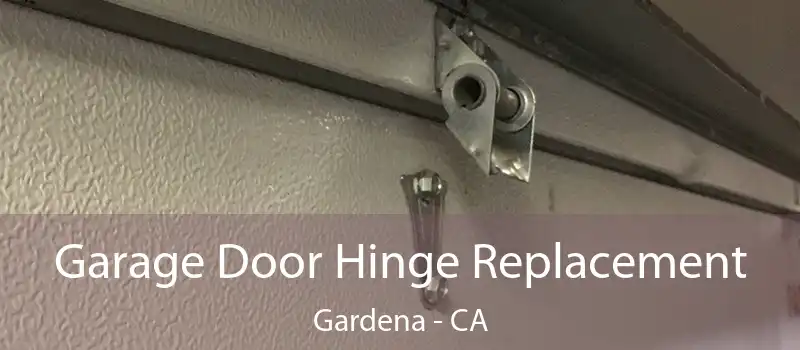 Garage Door Hinge Replacement Gardena - CA