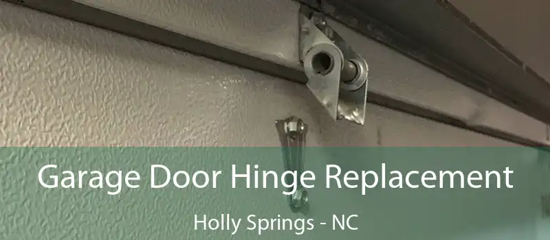 Garage Door Hinge Replacement Holly Springs - NC