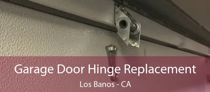 Garage Door Hinge Replacement Los Banos - CA