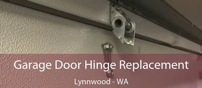 Garage Door Hinge Replacement Lynnwood - WA