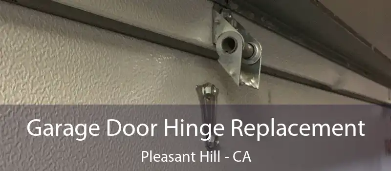 Garage Door Hinge Replacement Pleasant Hill - CA