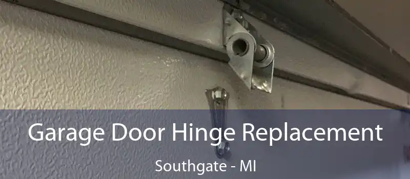 Garage Door Hinge Replacement Southgate - MI