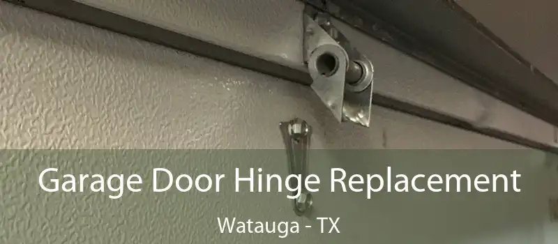 Garage Door Hinge Replacement Watauga - TX