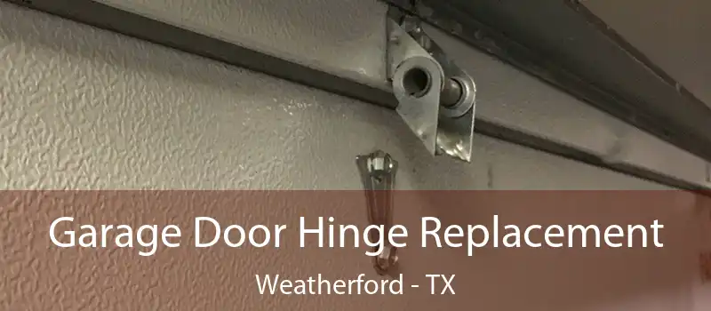  Garage Door Hinge Replacement Weatherford - TX
