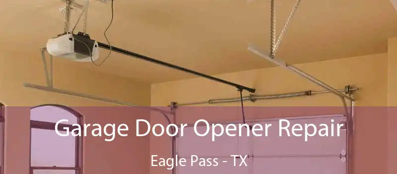  Garage Door Opener Repair Eagle Pass - TX