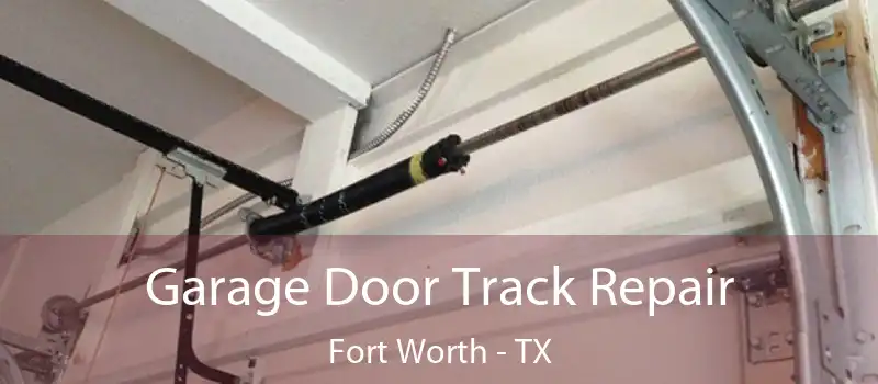 Garage Door Track Repair Fort Worth - TX